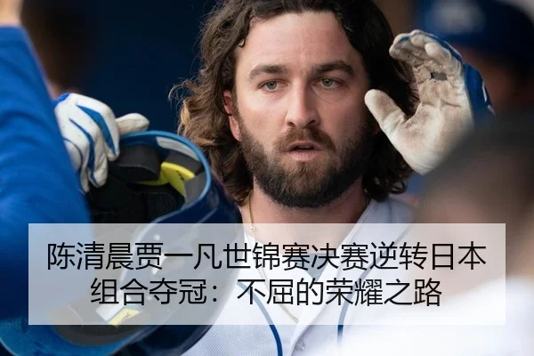陈清晨贾一凡世锦赛决赛逆转日本组合夺冠：不屈的荣耀之路